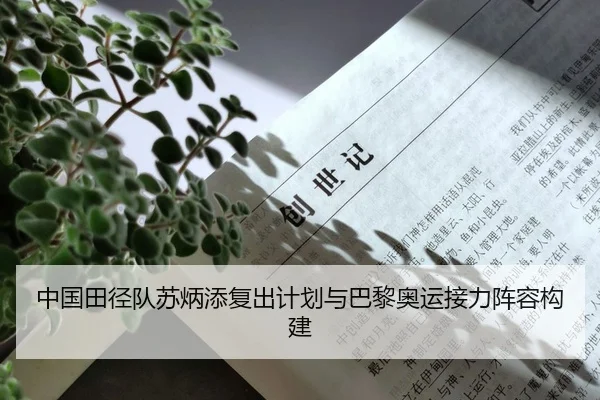 中国田径队苏炳添复出计划与巴黎奥运接力阵容构建